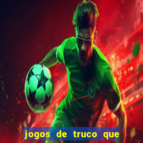 jogos de truco que ganha dinheiro